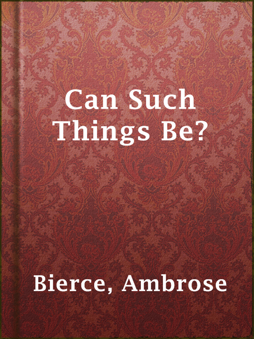 Title details for Can Such Things Be? by Ambrose Bierce - Available